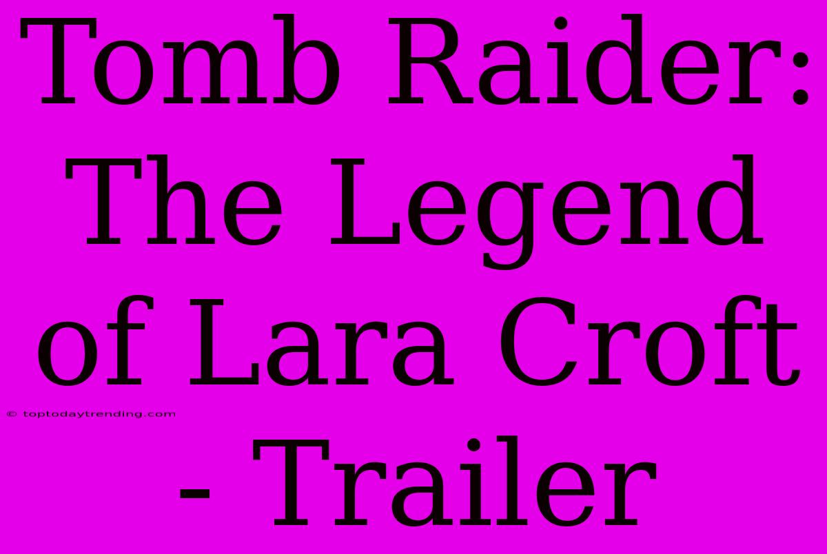 Tomb Raider: The Legend Of Lara Croft - Trailer