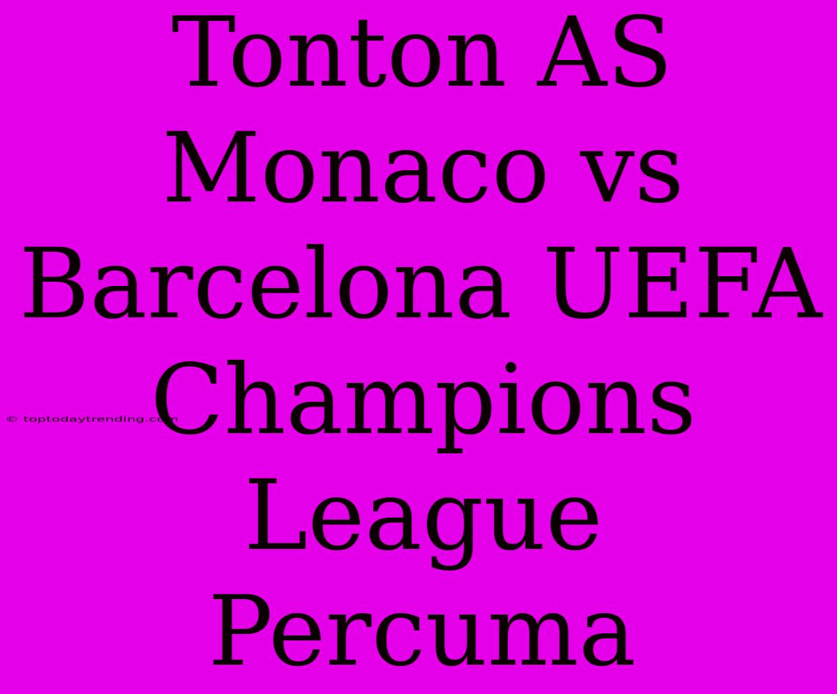 Tonton AS Monaco Vs Barcelona UEFA Champions League Percuma