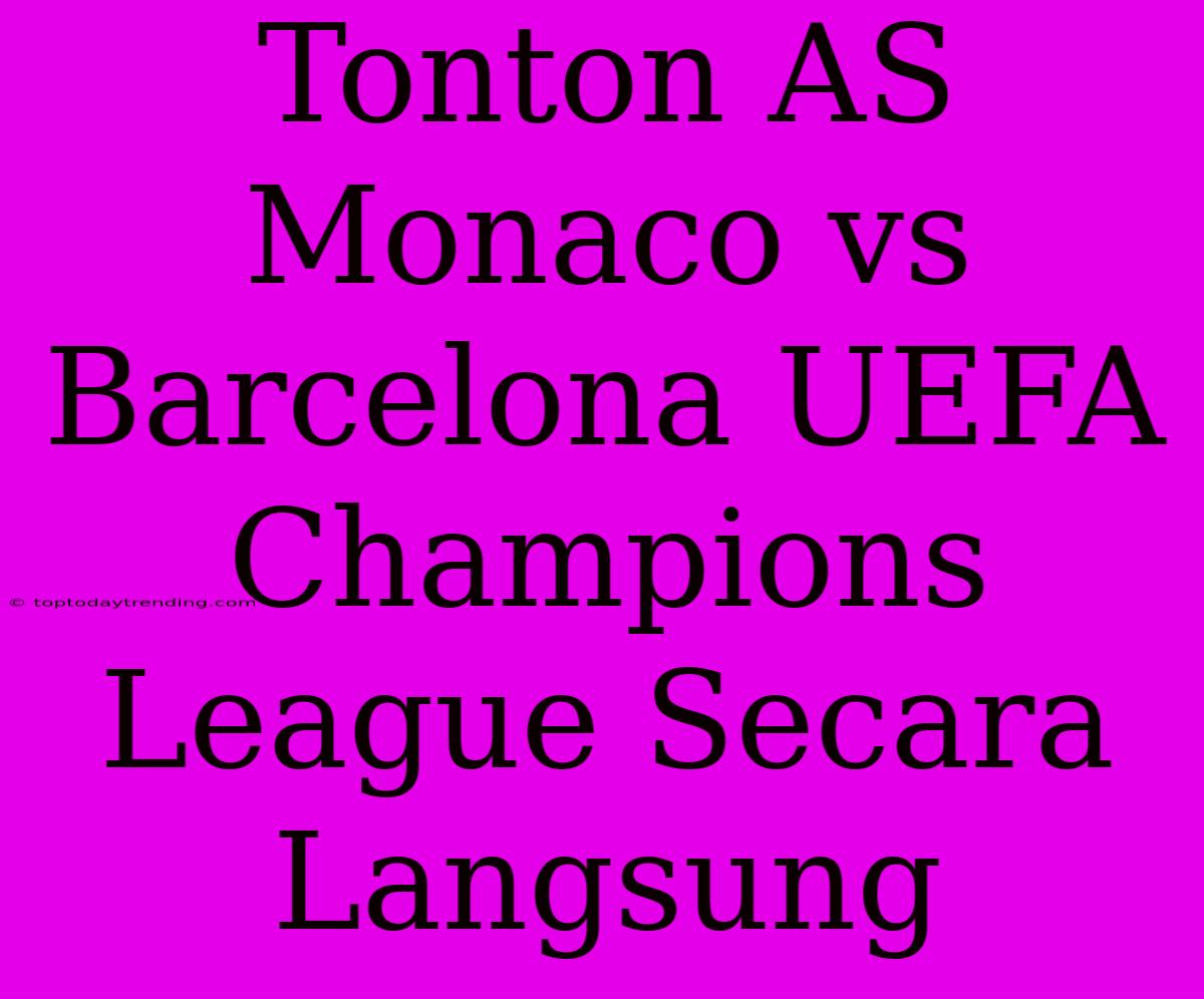 Tonton AS Monaco Vs Barcelona UEFA Champions League Secara Langsung