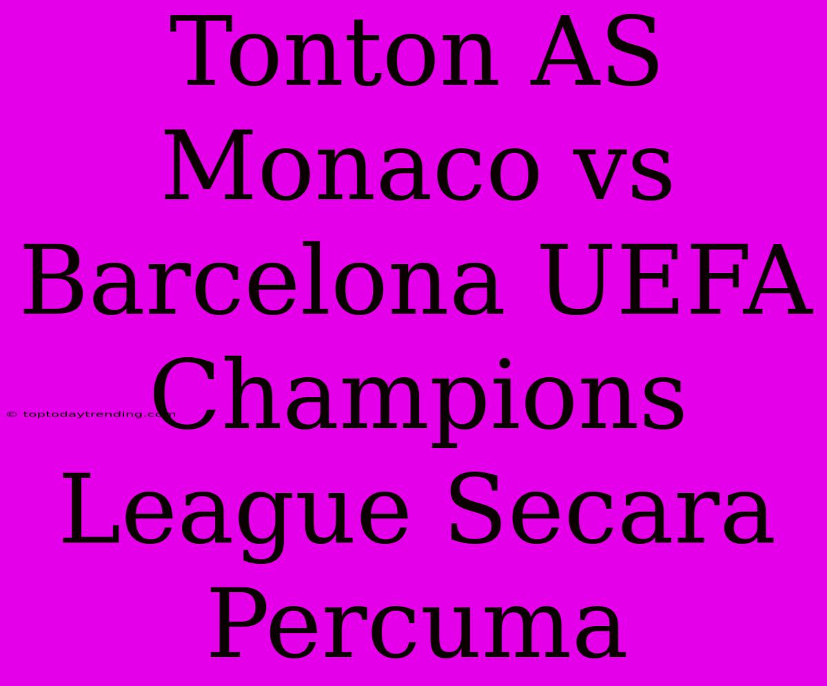 Tonton AS Monaco Vs Barcelona UEFA Champions League Secara Percuma