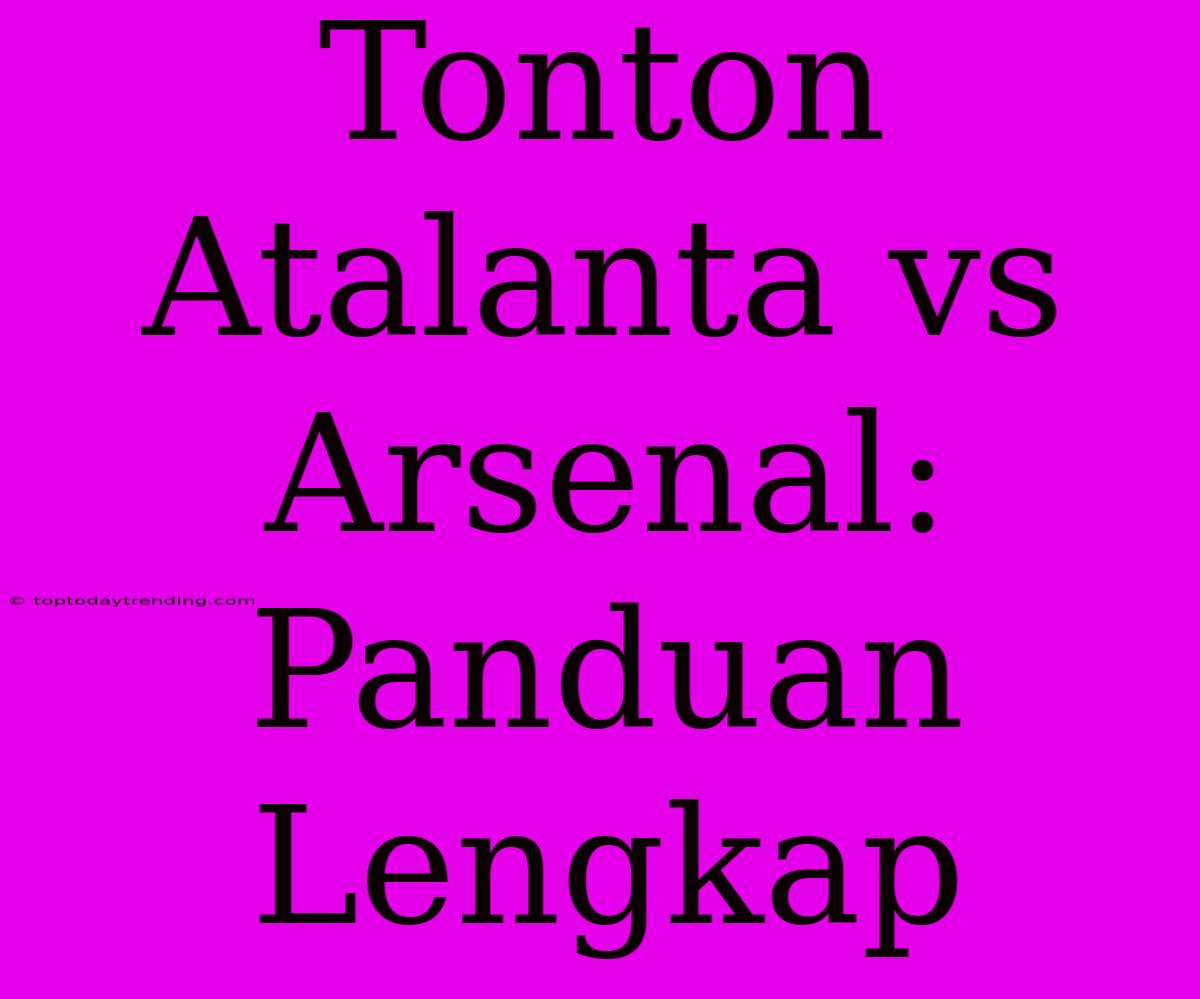 Tonton Atalanta Vs Arsenal: Panduan Lengkap