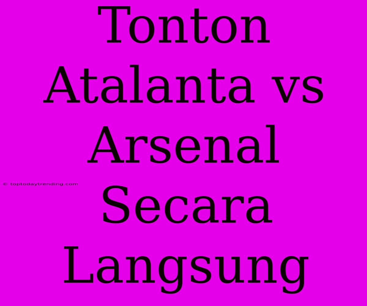 Tonton Atalanta Vs Arsenal Secara Langsung