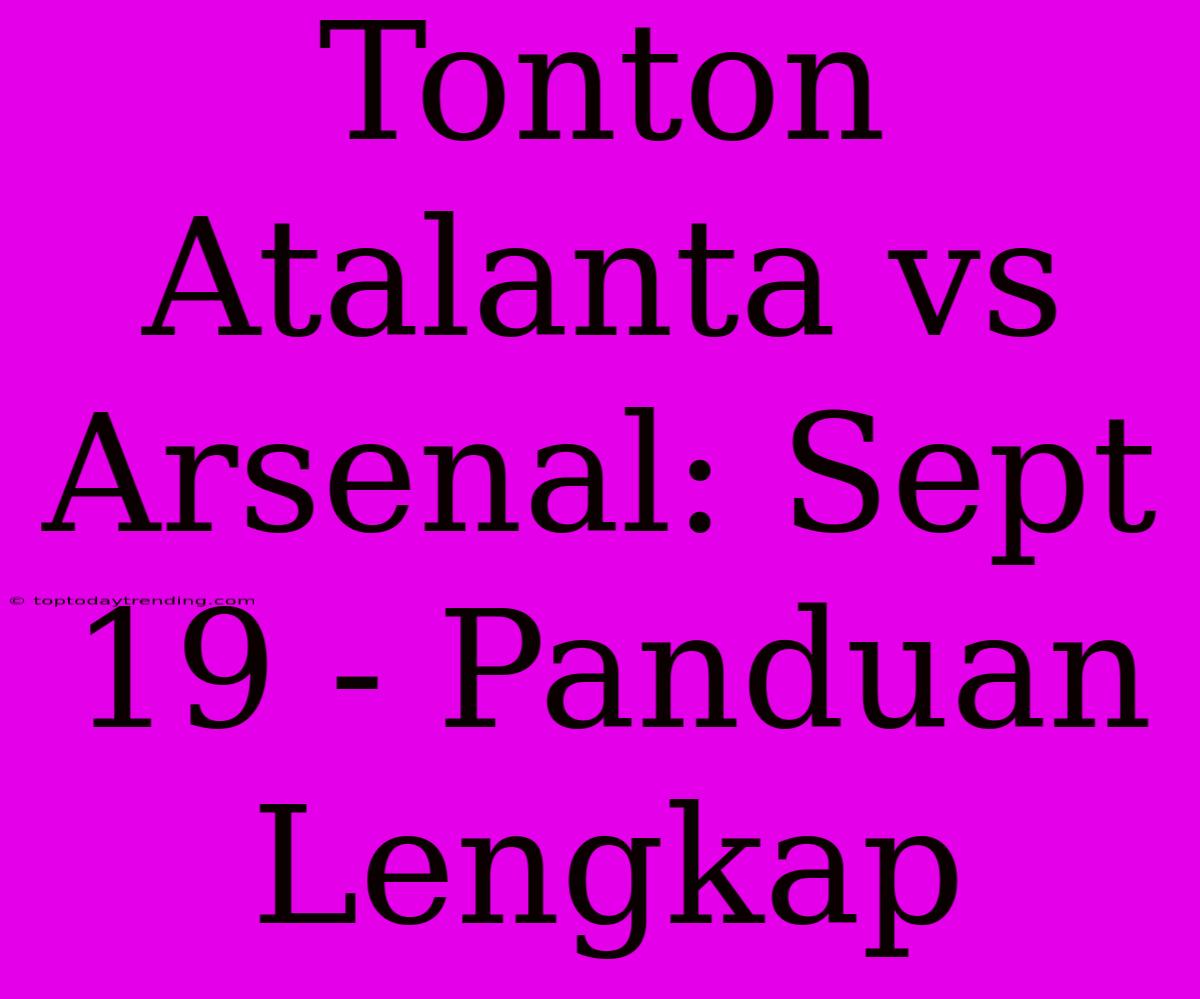 Tonton Atalanta Vs Arsenal: Sept 19 - Panduan Lengkap