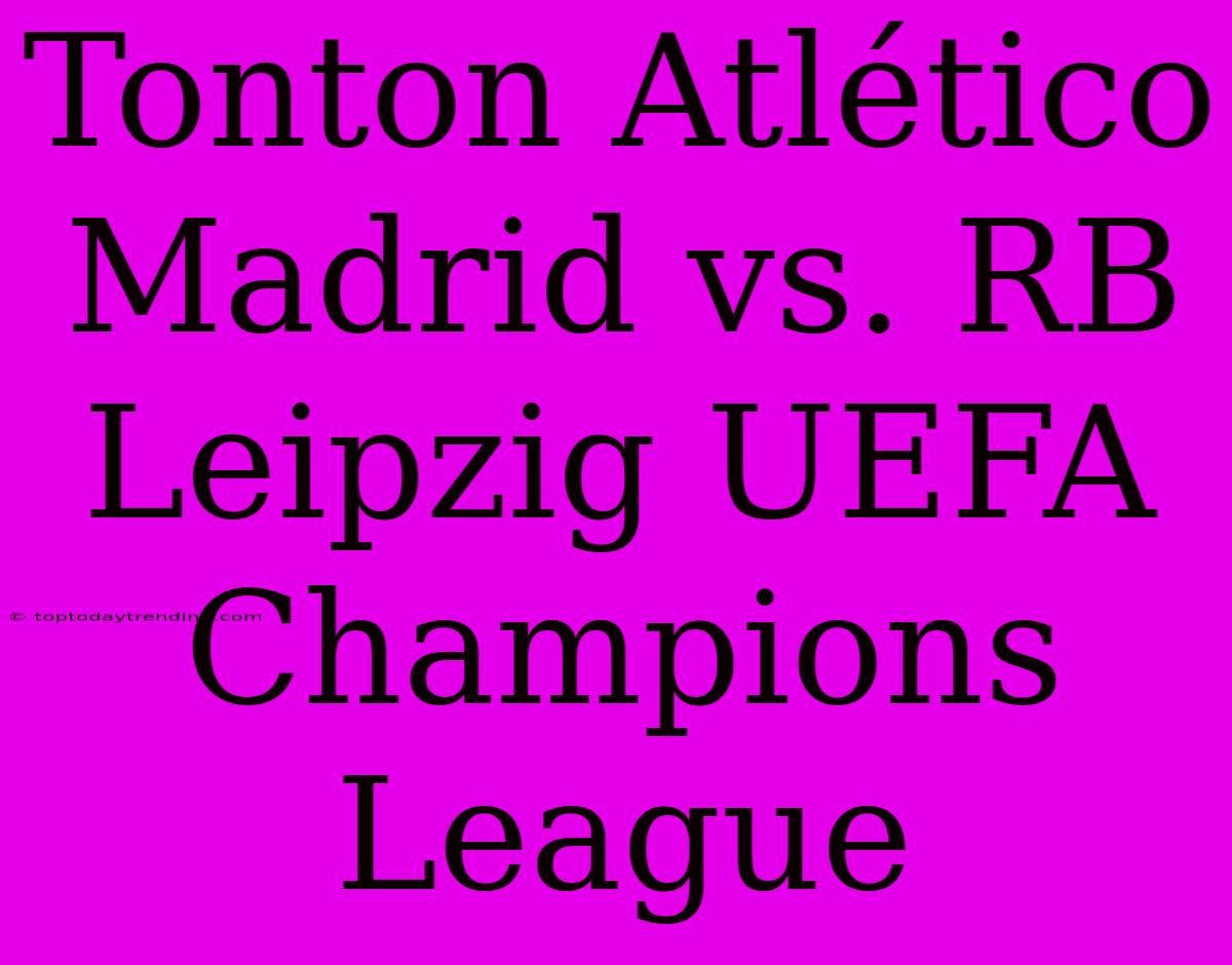 Tonton Atlético Madrid Vs. RB Leipzig UEFA Champions League