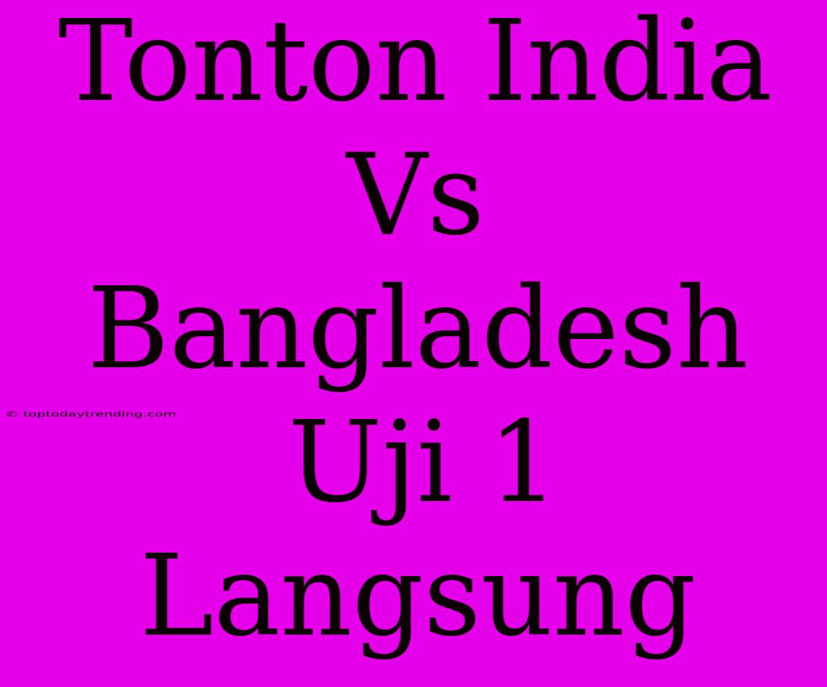 Tonton India Vs Bangladesh Uji 1 Langsung