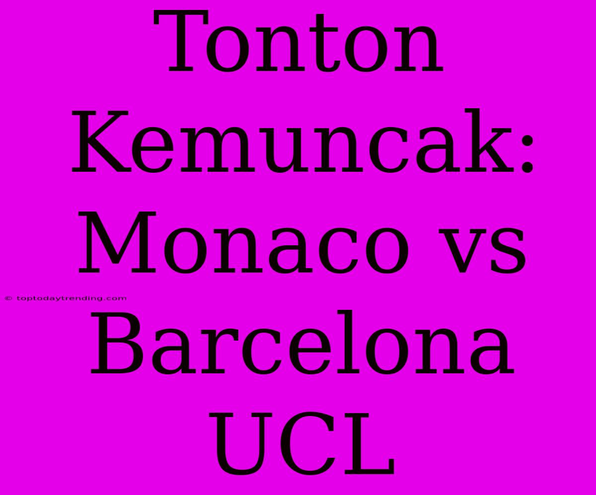 Tonton Kemuncak: Monaco Vs Barcelona UCL