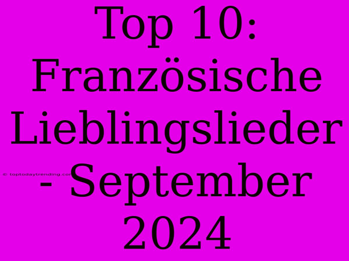 Top 10: Französische Lieblingslieder - September 2024