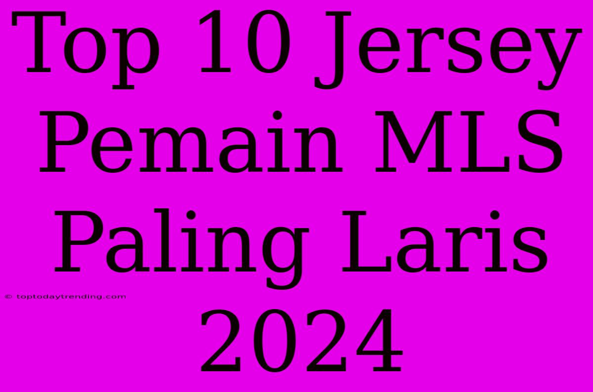 Top 10 Jersey Pemain MLS Paling Laris 2024