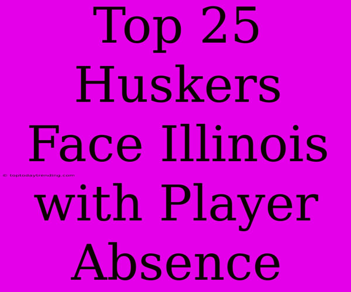 Top 25 Huskers Face Illinois With Player Absence