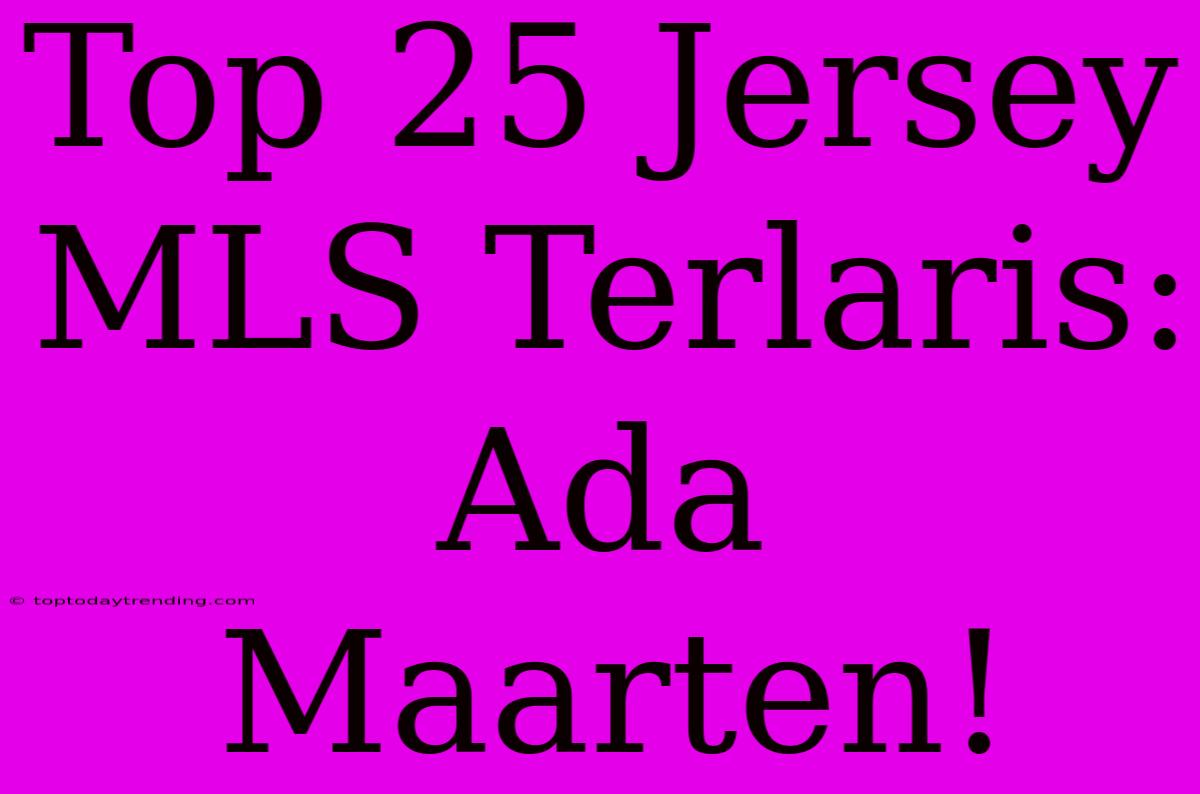 Top 25 Jersey MLS Terlaris: Ada Maarten!