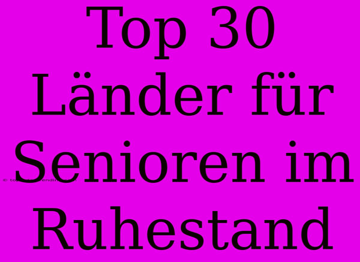 Top 30 Länder Für Senioren Im Ruhestand