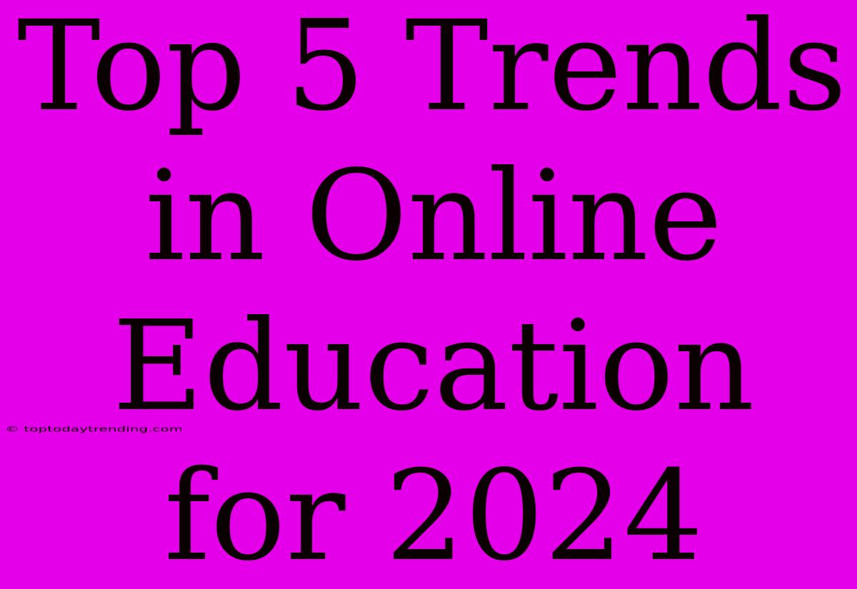 Top 5 Trends In Online Education For 2024