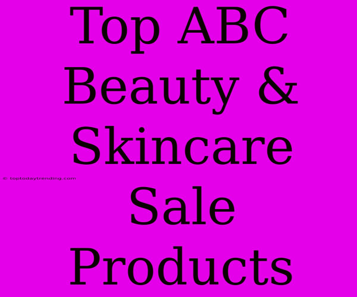 Top ABC Beauty & Skincare Sale Products