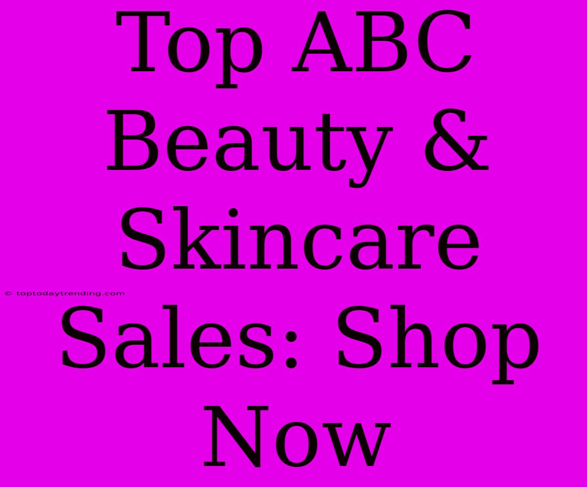 Top ABC Beauty & Skincare Sales: Shop Now