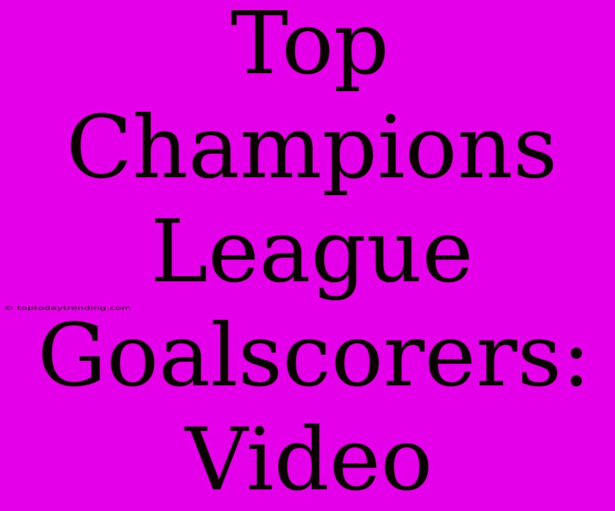 Top Champions League Goalscorers: Video