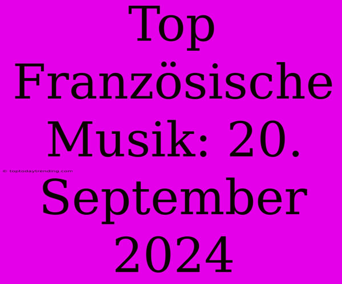 Top Französische Musik: 20. September 2024