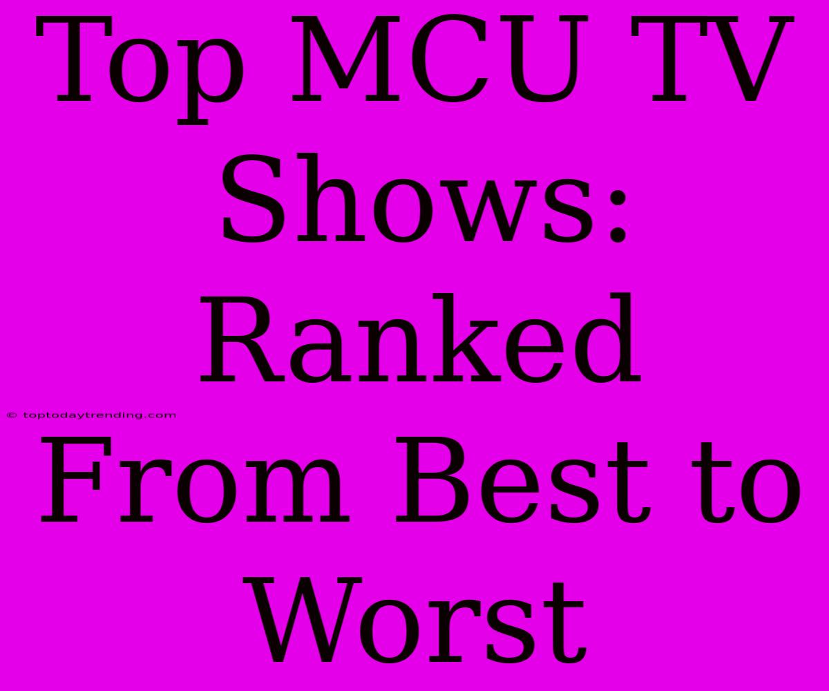 Top MCU TV Shows: Ranked From Best To Worst