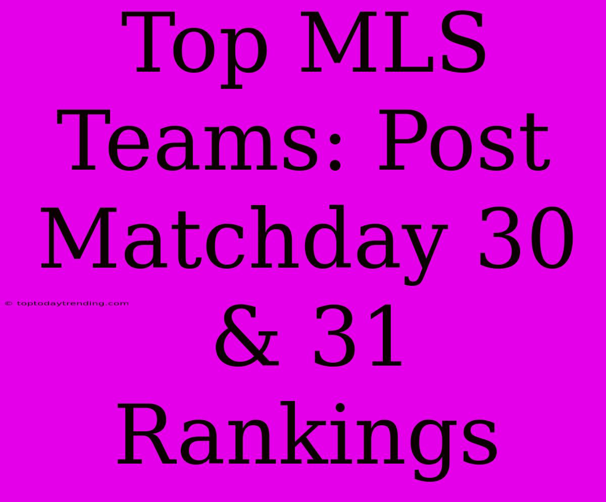 Top MLS Teams: Post Matchday 30 & 31 Rankings