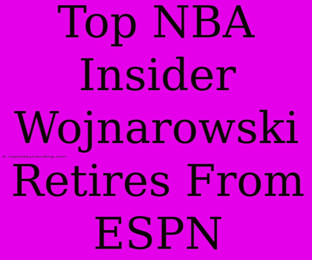 Top NBA Insider Wojnarowski Retires From ESPN