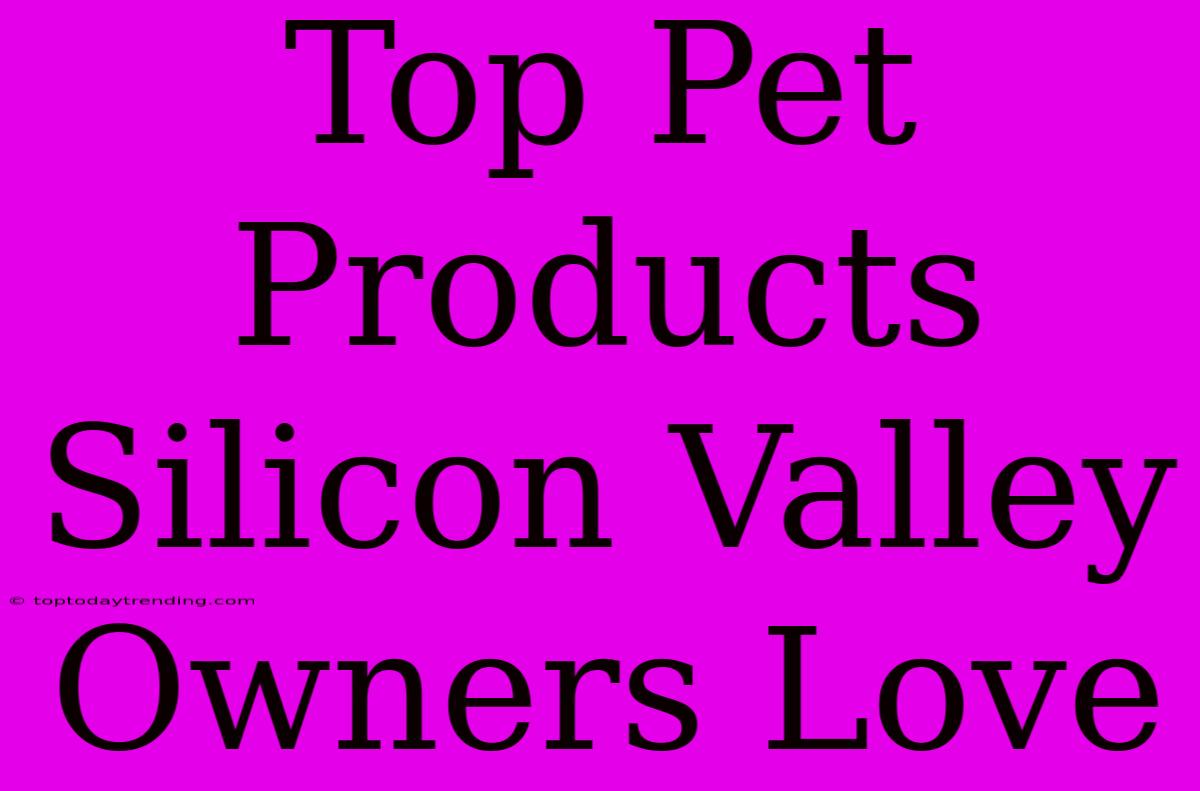 Top Pet Products Silicon Valley Owners Love