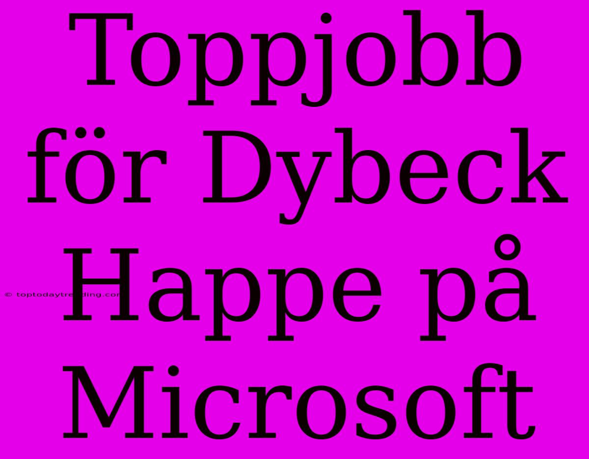 Toppjobb För Dybeck Happe På Microsoft