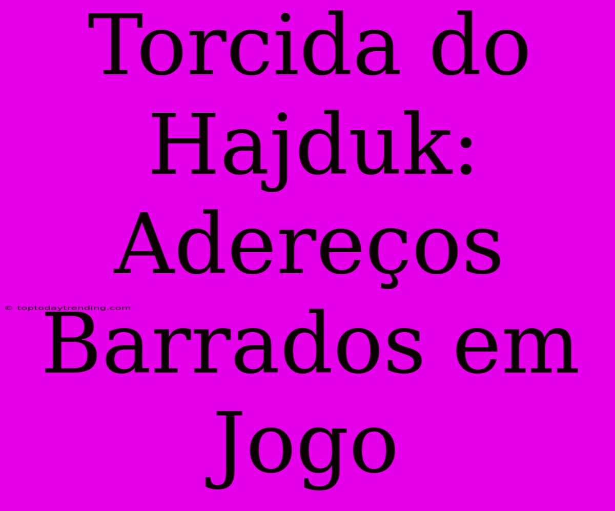 Torcida Do Hajduk: Adereços Barrados Em Jogo