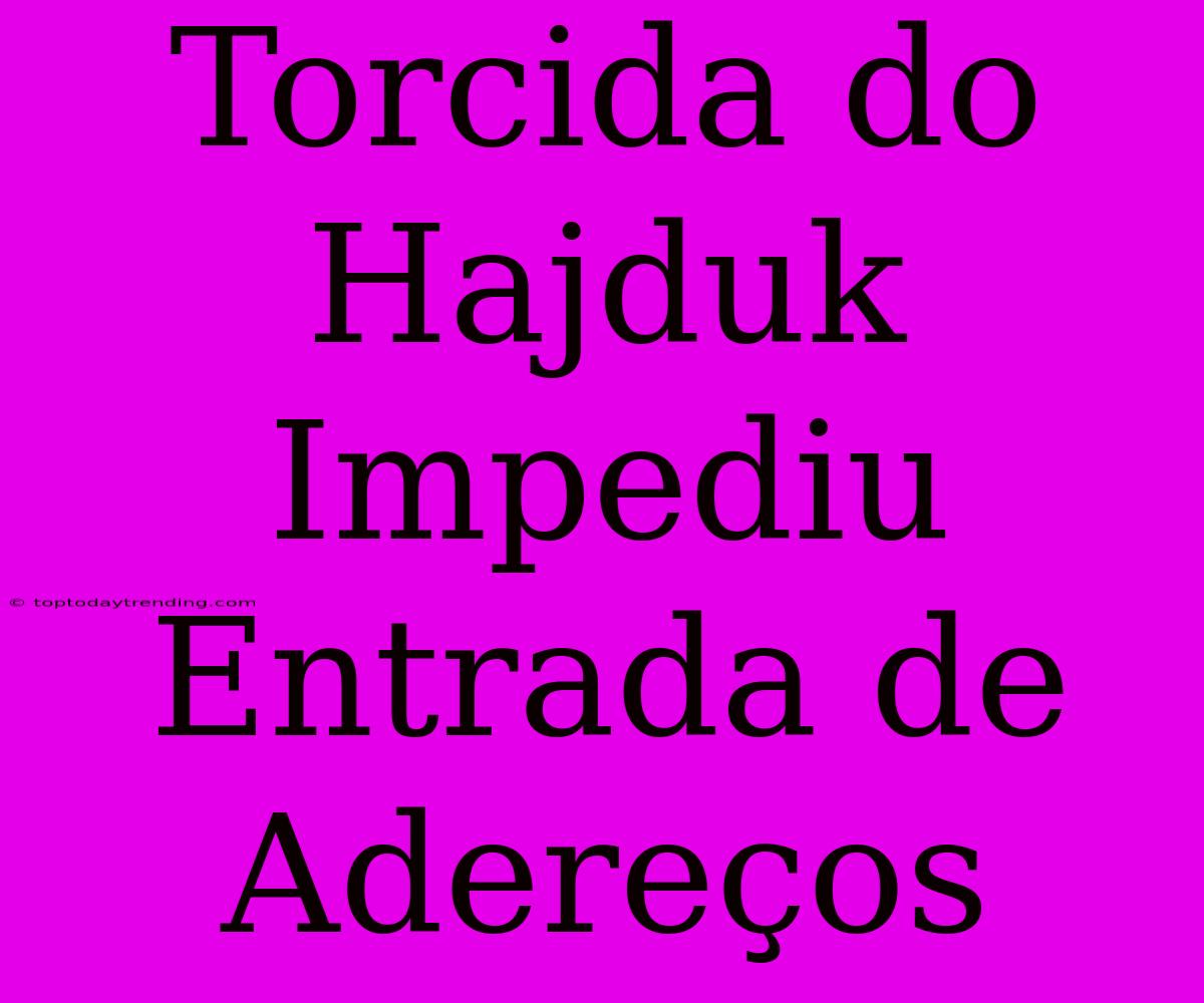 Torcida Do Hajduk Impediu Entrada De Adereços