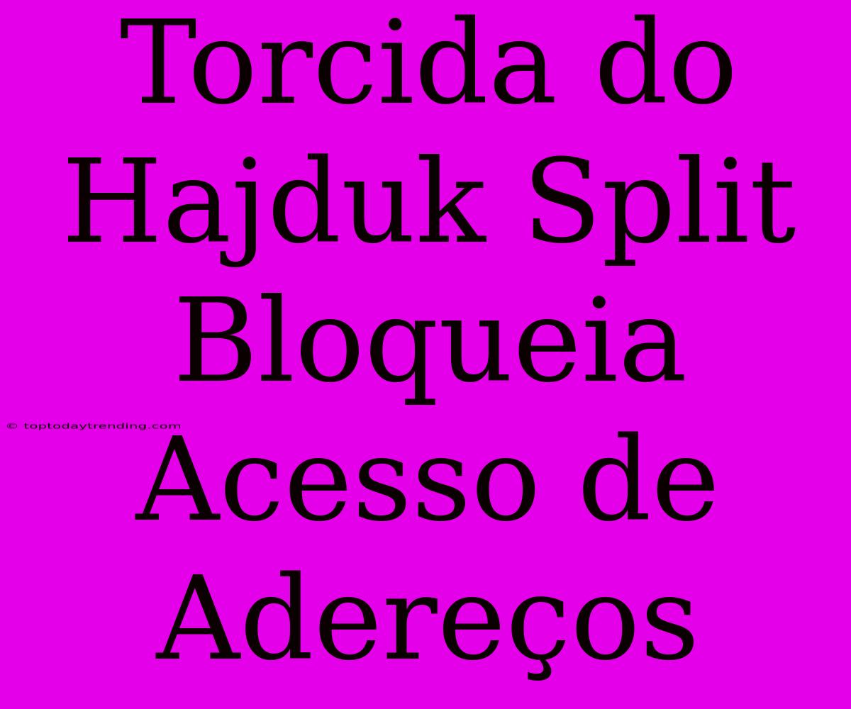 Torcida Do Hajduk Split Bloqueia Acesso De Adereços