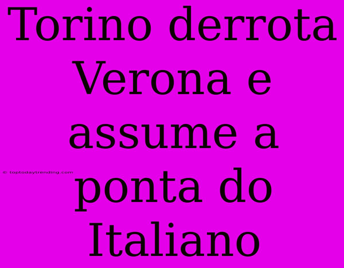 Torino Derrota Verona E Assume A Ponta Do Italiano