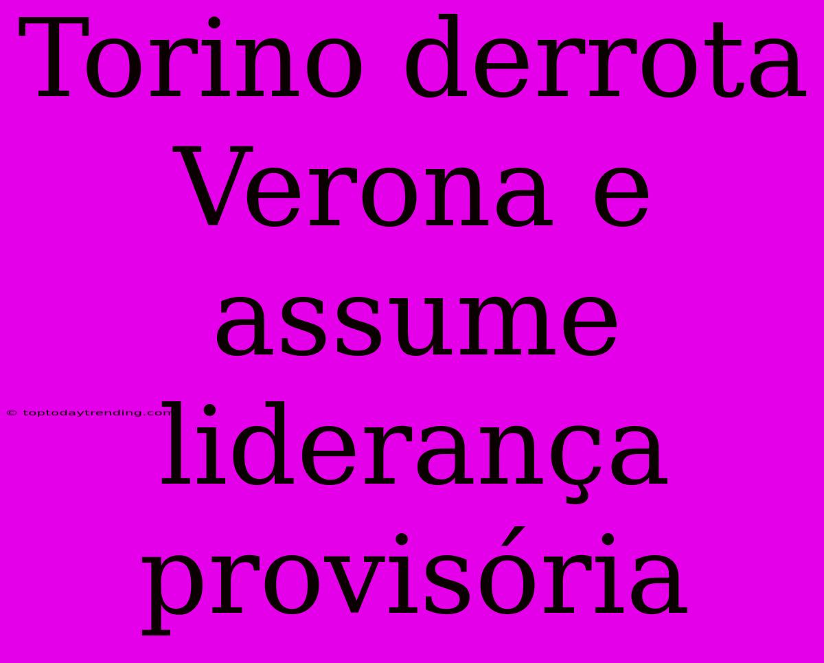 Torino Derrota Verona E Assume Liderança Provisória