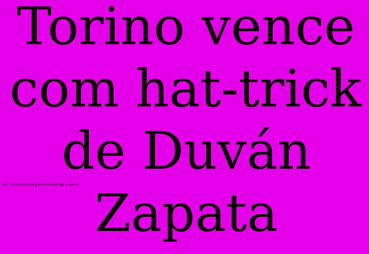 Torino Vence Com Hat-trick De Duván Zapata