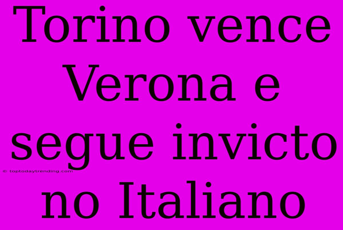 Torino Vence Verona E Segue Invicto No Italiano