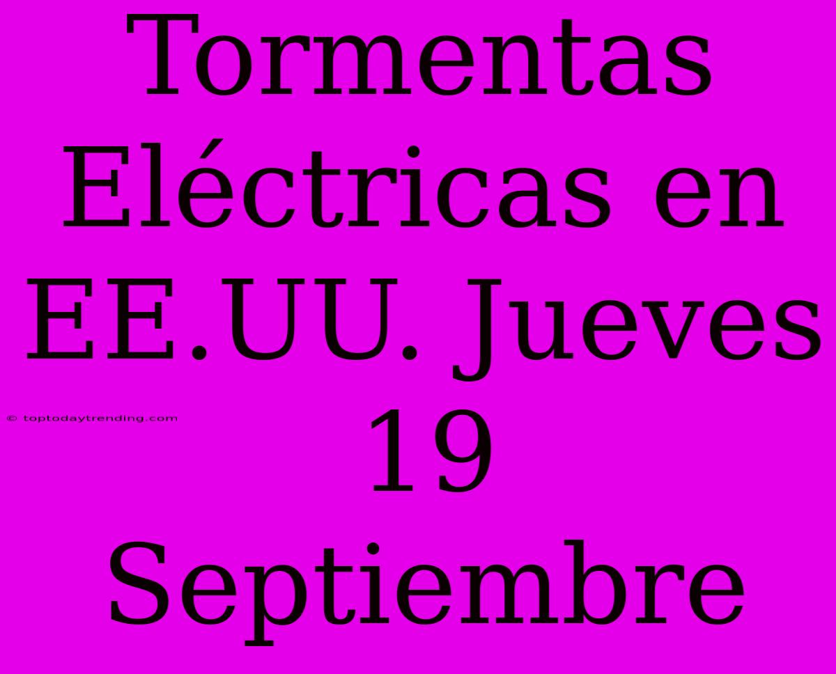 Tormentas Eléctricas En EE.UU. Jueves 19 Septiembre