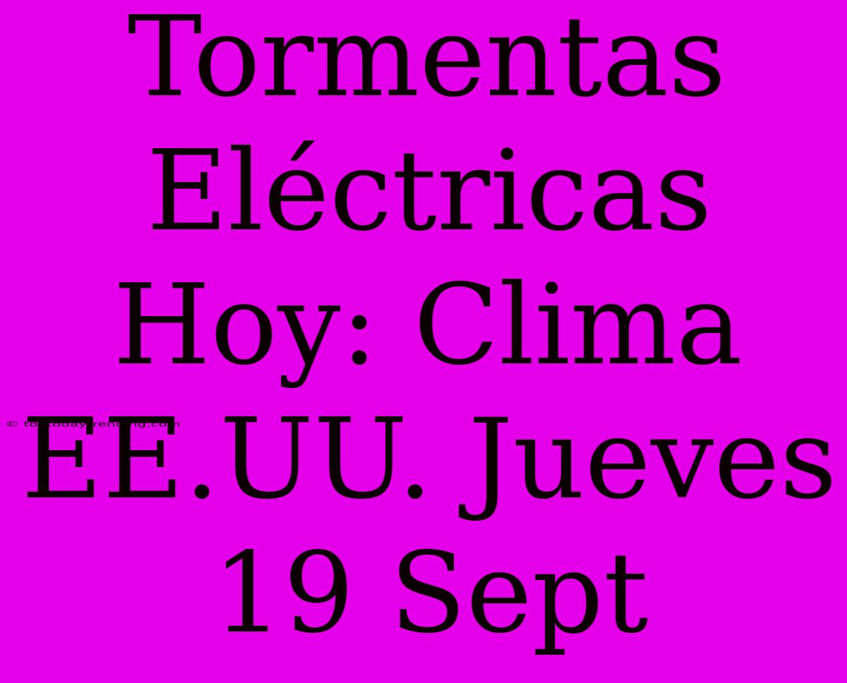 Tormentas Eléctricas Hoy: Clima EE.UU. Jueves 19 Sept