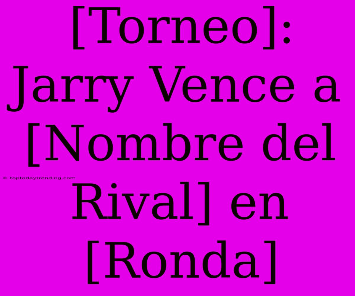 [Torneo]: Jarry Vence A [Nombre Del Rival] En [Ronda]