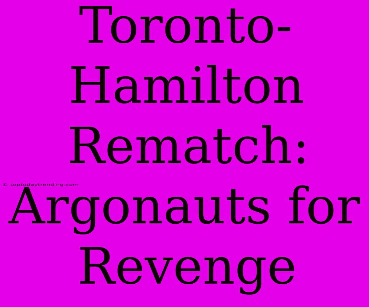 Toronto-Hamilton Rematch: Argonauts For Revenge