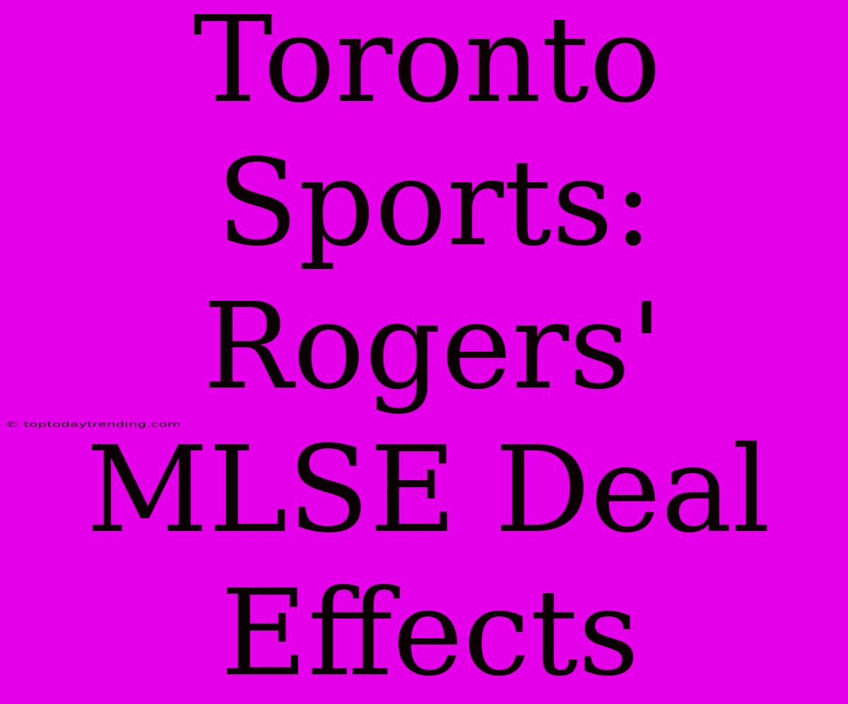 Toronto Sports: Rogers' MLSE Deal Effects