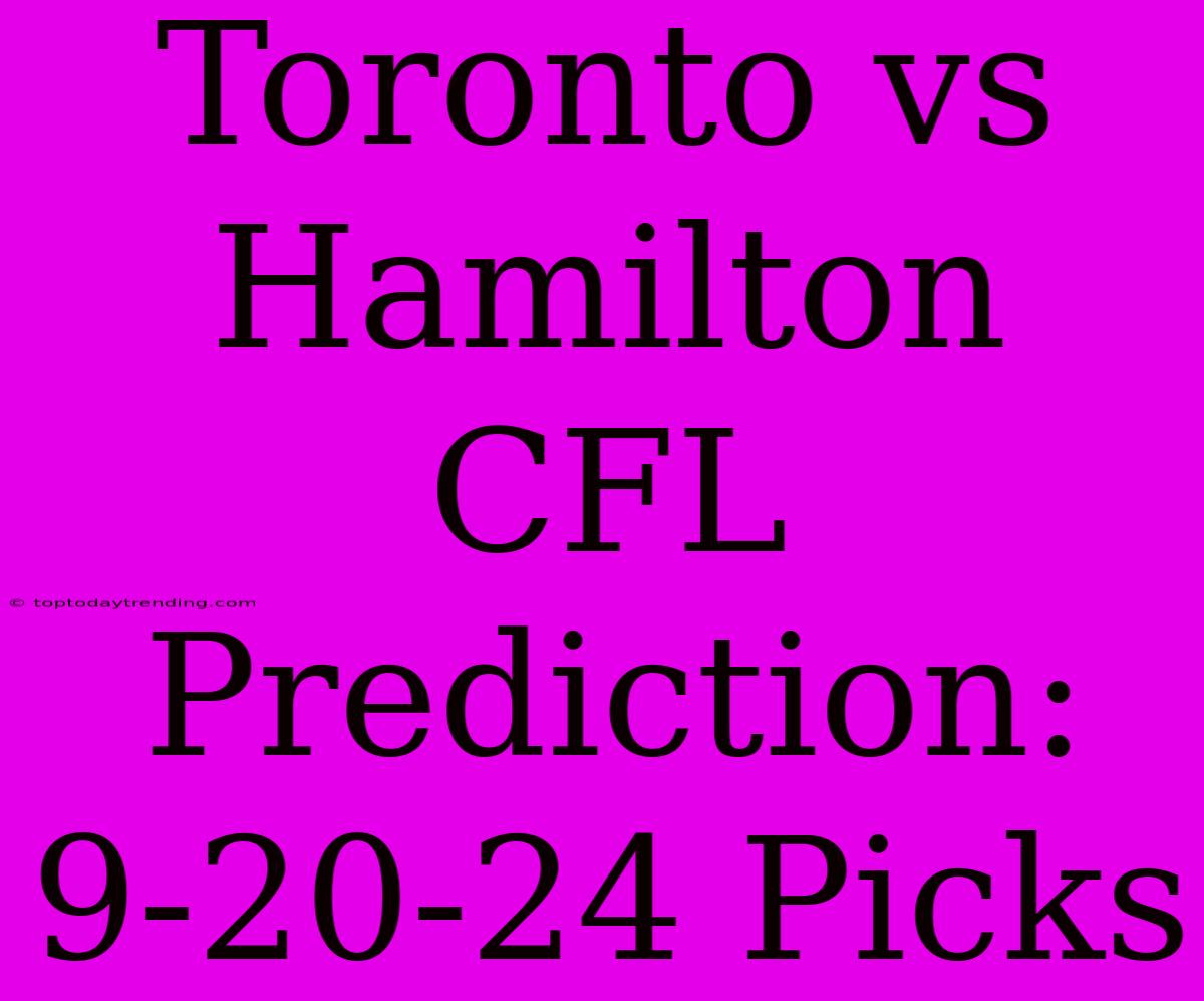 Toronto Vs Hamilton CFL Prediction: 9-20-24 Picks