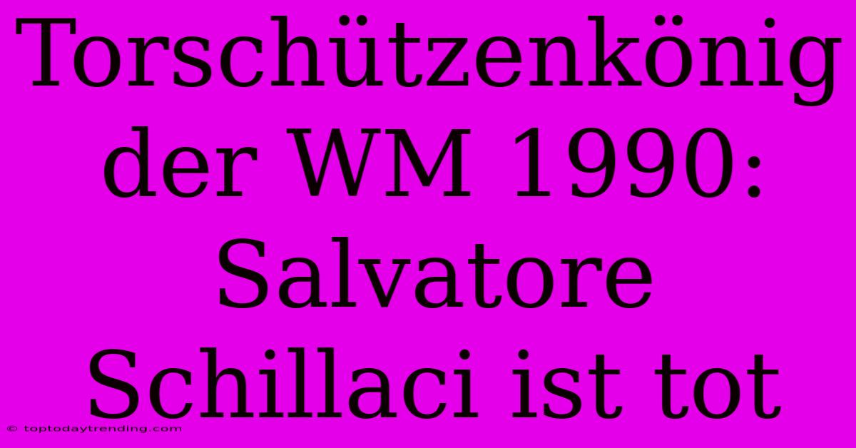 Torschützenkönig Der WM 1990: Salvatore Schillaci Ist Tot