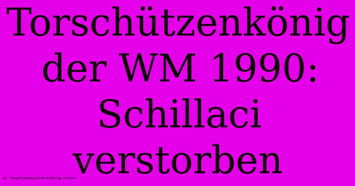 Torschützenkönig Der WM 1990: Schillaci Verstorben