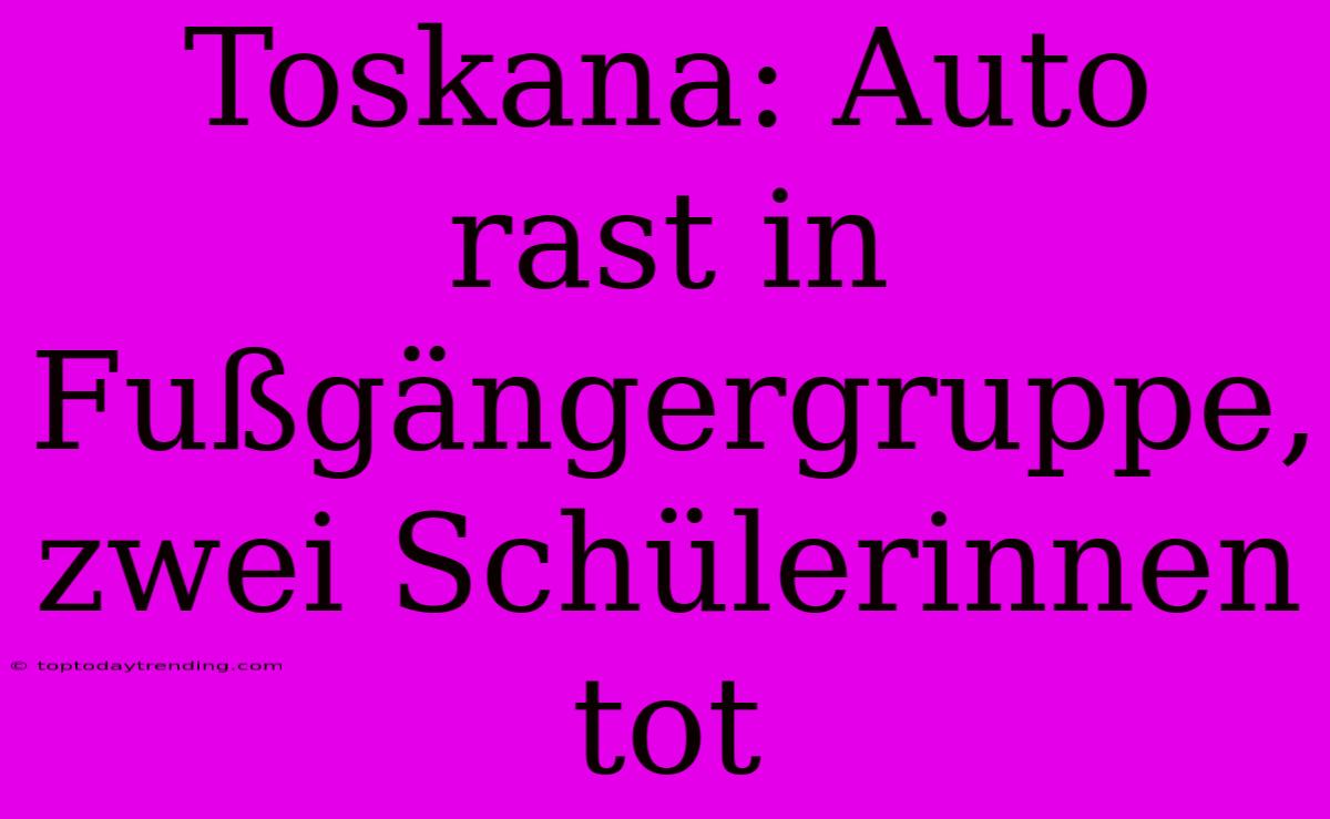 Toskana: Auto Rast In Fußgängergruppe, Zwei Schülerinnen Tot