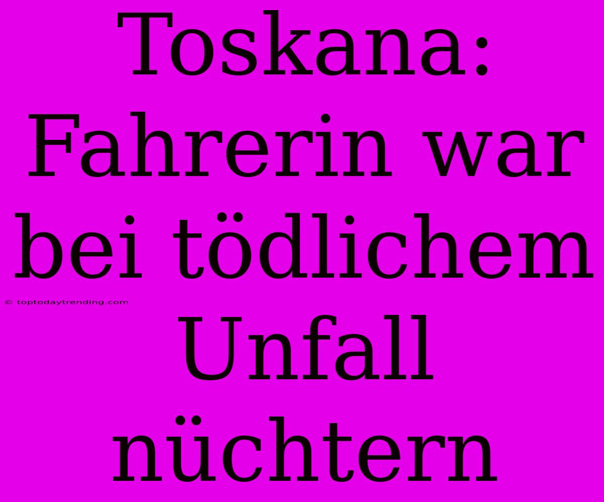 Toskana: Fahrerin War Bei Tödlichem Unfall Nüchtern