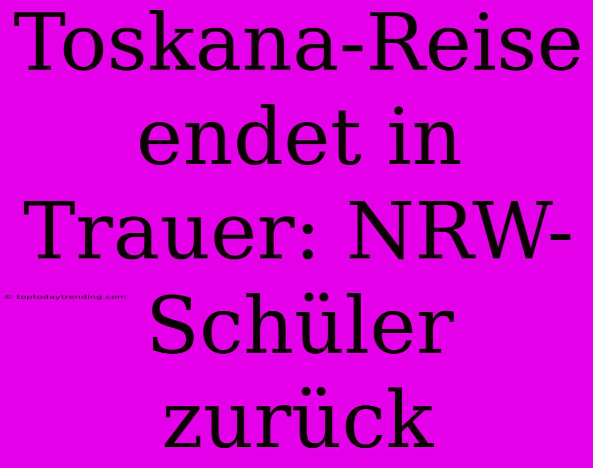 Toskana-Reise Endet In Trauer: NRW-Schüler Zurück