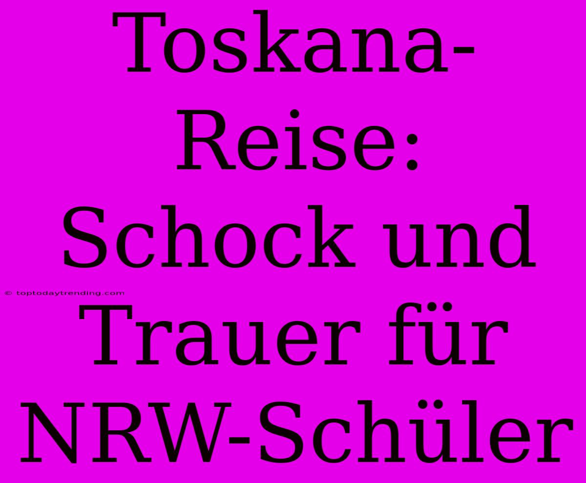 Toskana-Reise: Schock Und Trauer Für NRW-Schüler