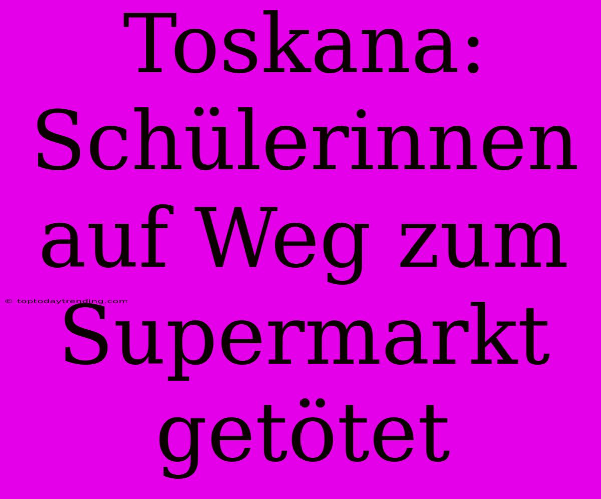 Toskana: Schülerinnen Auf Weg Zum Supermarkt Getötet