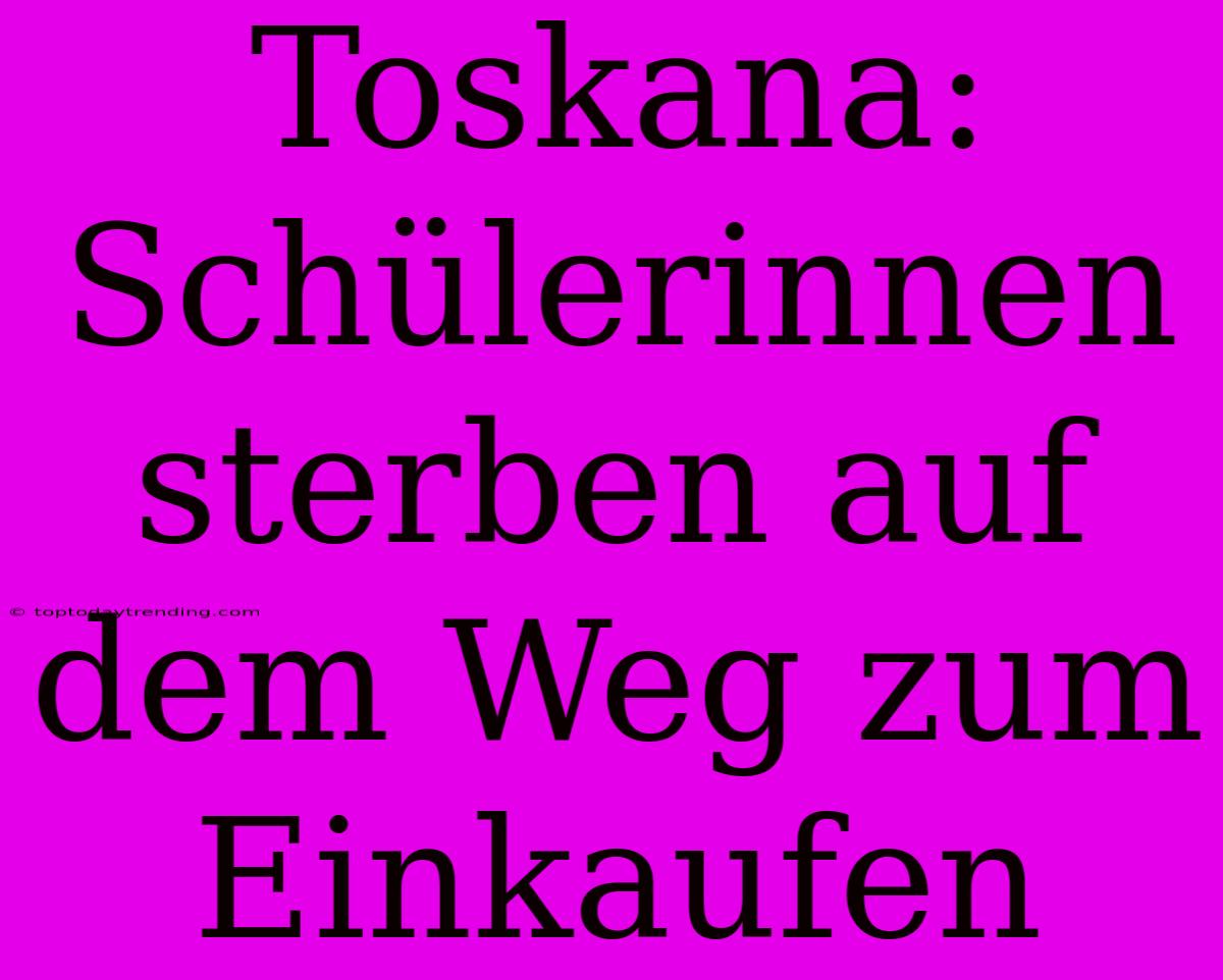 Toskana: Schülerinnen Sterben Auf Dem Weg Zum Einkaufen