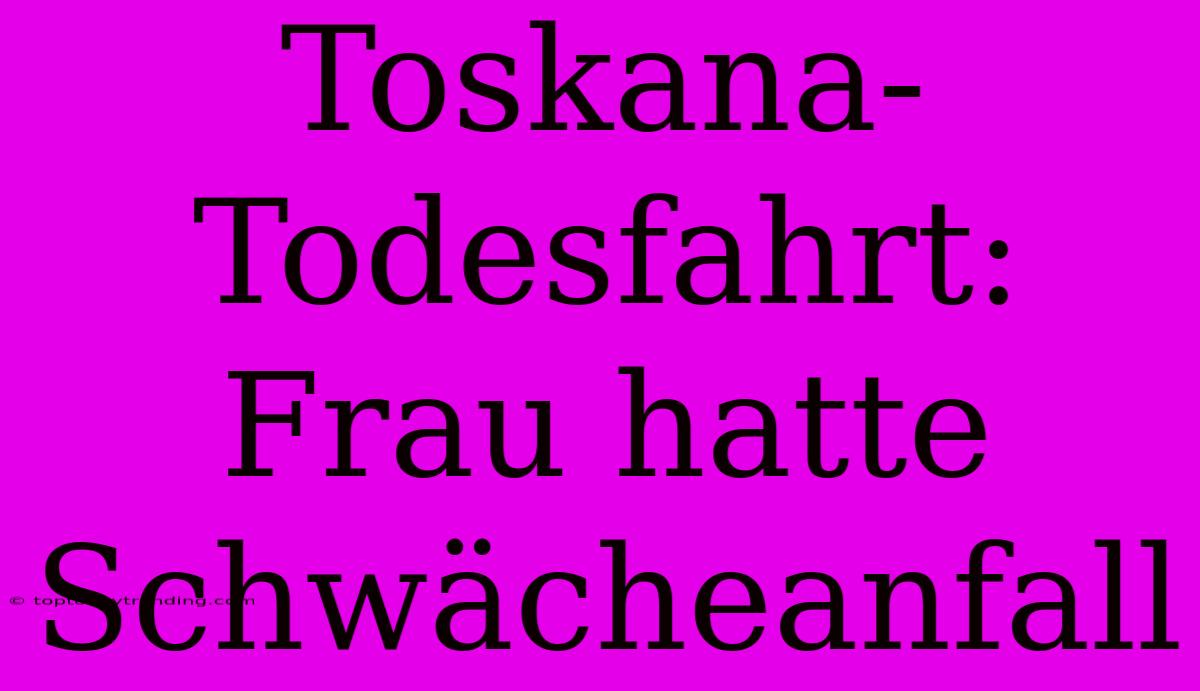 Toskana-Todesfahrt: Frau Hatte Schwächeanfall