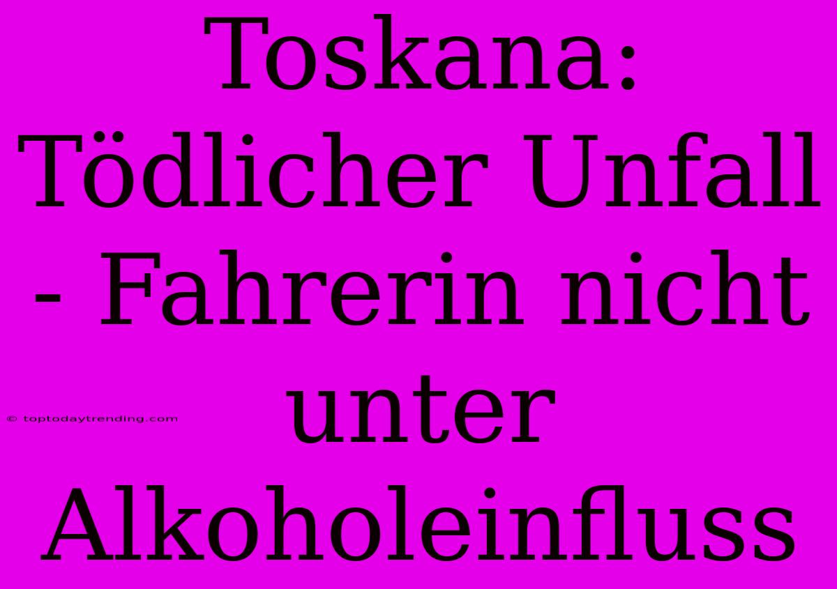 Toskana: Tödlicher Unfall - Fahrerin Nicht Unter Alkoholeinfluss