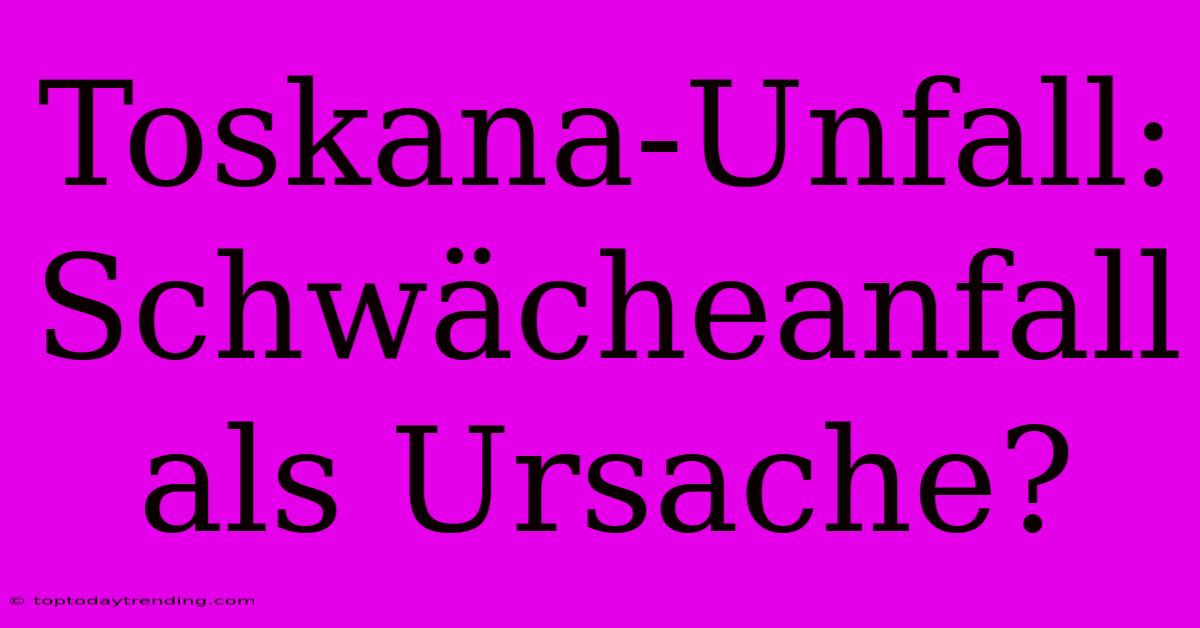 Toskana-Unfall: Schwächeanfall Als Ursache?