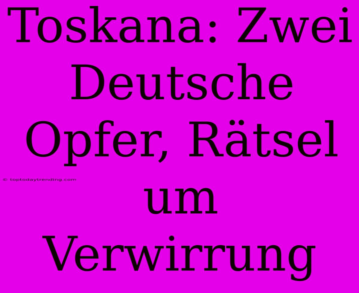 Toskana: Zwei Deutsche Opfer, Rätsel Um Verwirrung